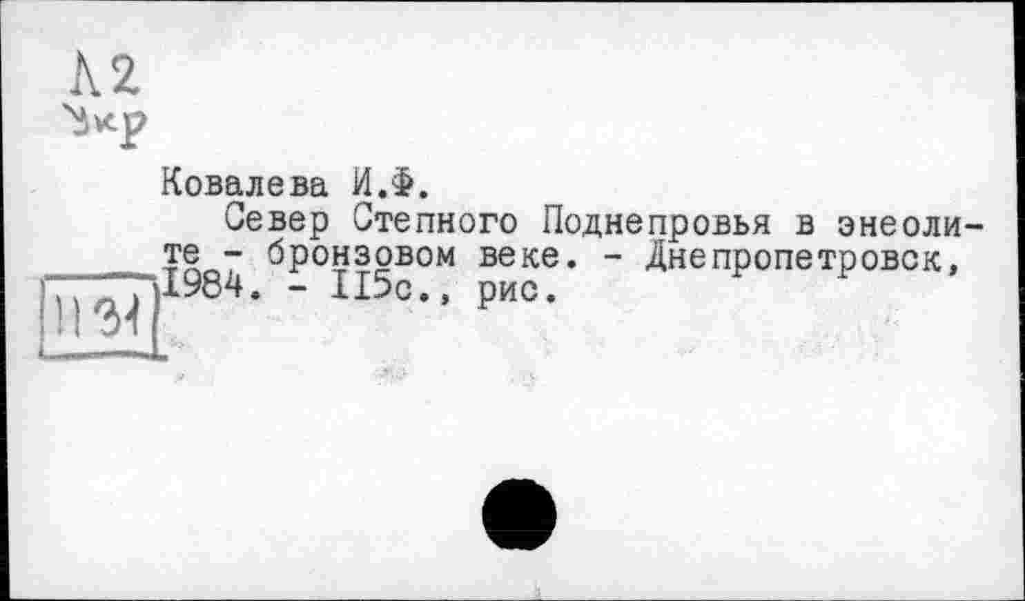 ﻿Ковалева И.Ф.
Север Степного Поднепровья в энеолите - бронзовом веке. - Днепропетровск, -----^1984. - 115с., рис.